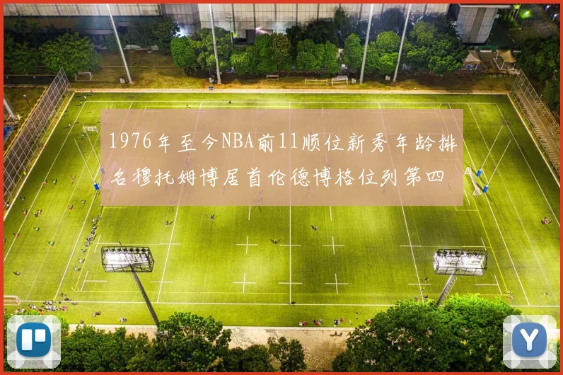 1976年至今NBA前11顺位新秀年龄排名穆托姆博居首伦德博格位列第四