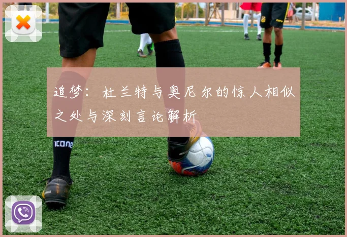 追梦：杜兰特与奥尼尔的惊人相似之处与深刻言论解析