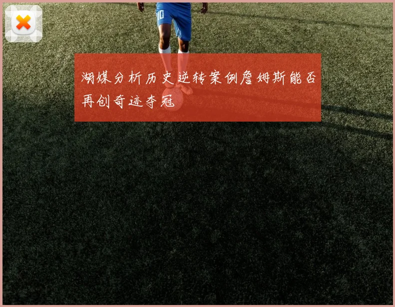 湖媒分析历史逆转案例詹姆斯能否再创奇迹夺冠