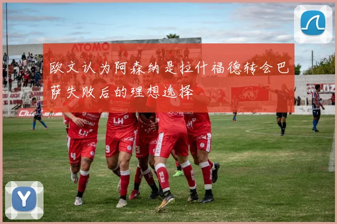 欧文认为阿森纳是拉什福德转会巴萨失败后的理想选择